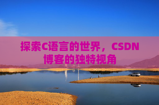 探索C语言的世界,CSDN博客的独特视角